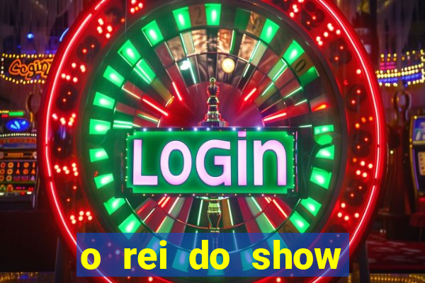 o rei do show filme completo dublado topflix
